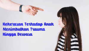 Read more about the article Kekerasan Terhadap Anak Menimbulkan Trauma Hingga Dewasa