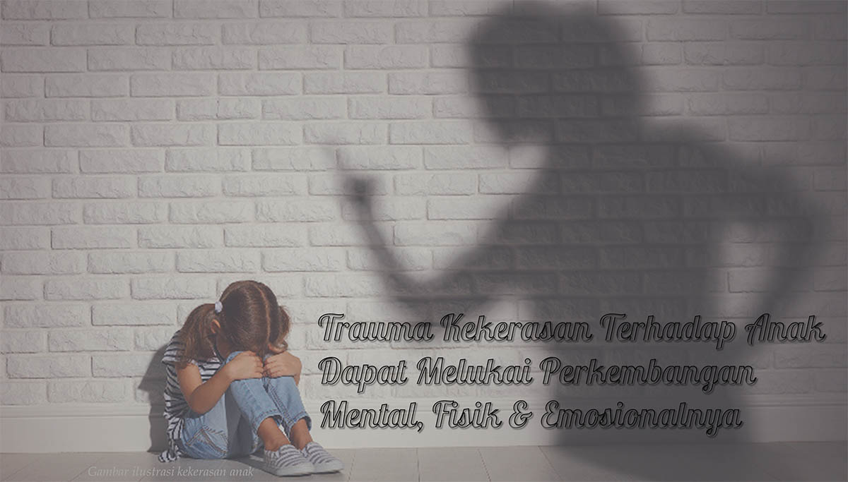Read more about the article Trauma Kekerasan Terhadap Anak Dapat Melukai Perkembangan Mental, Fisik dan Emosional Anak